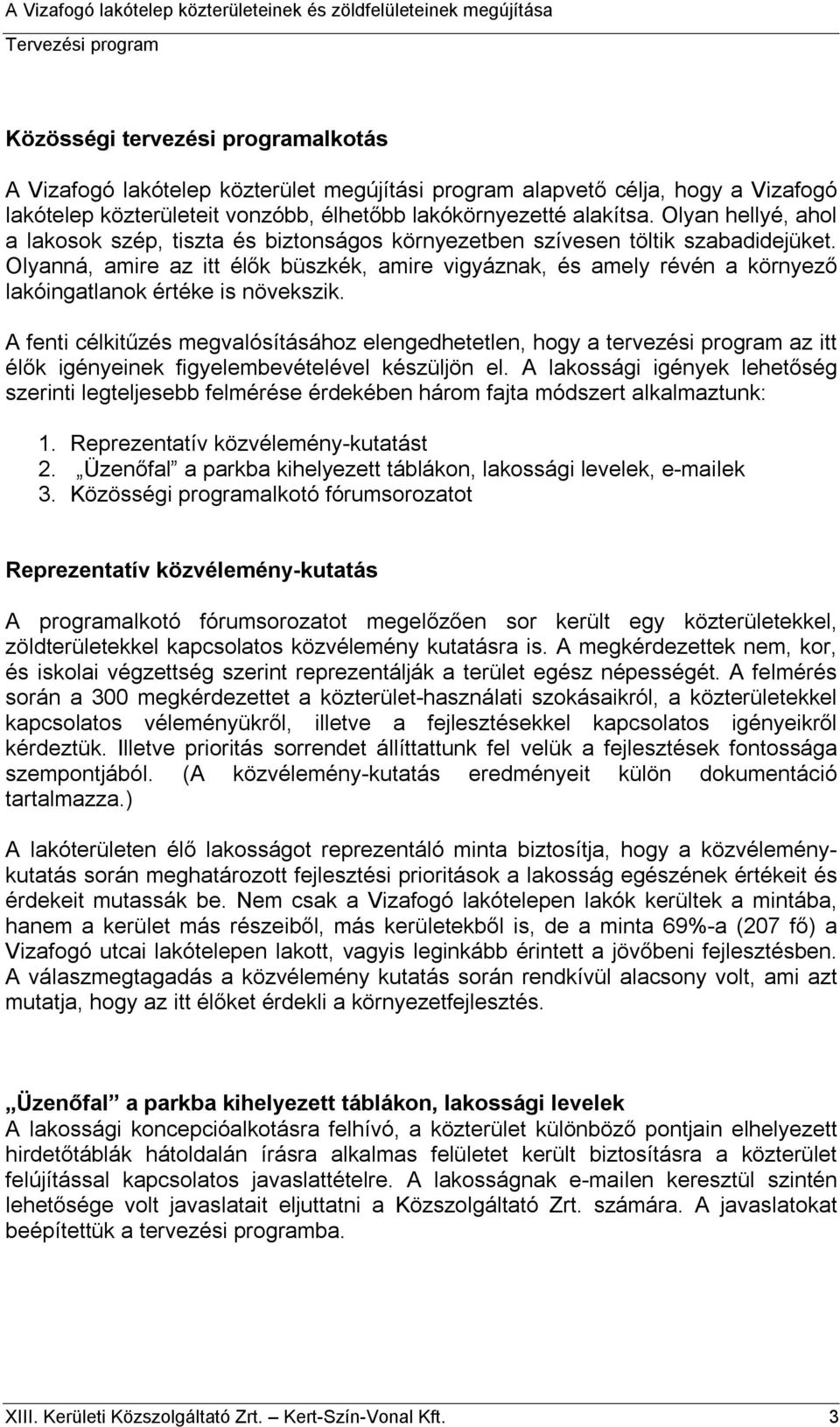 Olyanná, amire az itt élők büszkék, amire vigyáznak, és amely révén a környező lakóingatlanok értéke is növekszik.