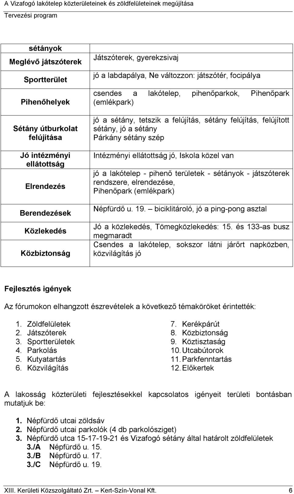 sétány szép Intézményi ellátottság jó, Iskola közel van jó a lakótelep - pihenő területek - sétányok - játszóterek rendszere, elrendezése, Pihenőpark (emlékpark) Népfürdő u. 19.