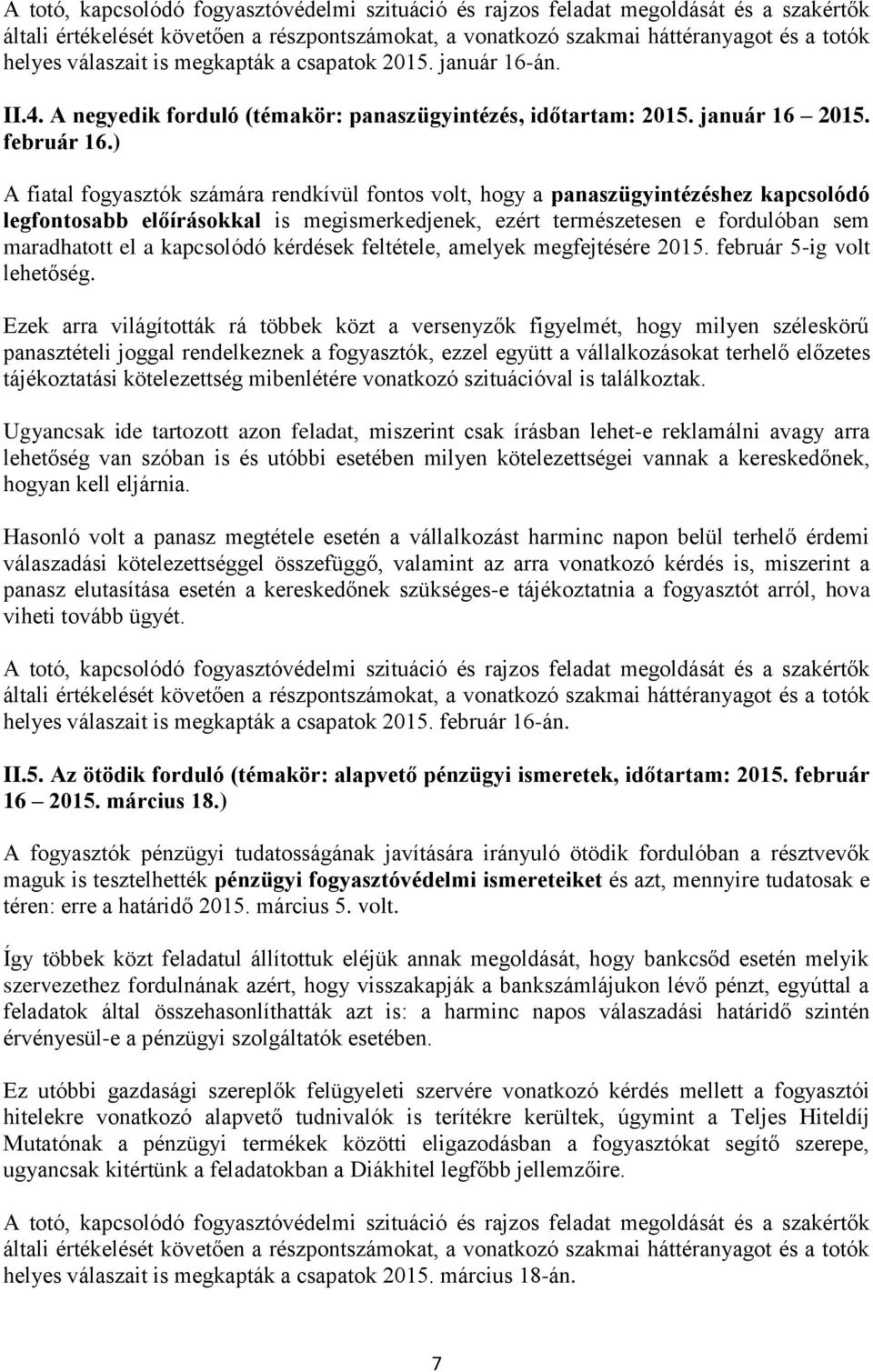 ) A fiatal fogyasztók számára rendkívül fontos volt, hogy a panaszügyintézéshez kapcsolódó legfontosabb előírásokkal is megismerkedjenek, ezért természetesen e fordulóban sem maradhatott el a