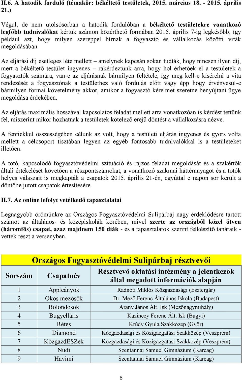 április 7-ig legkésőbb, így például azt, hogy milyen szereppel bírnak a fogyasztó és vállalkozás közötti viták megoldásában.