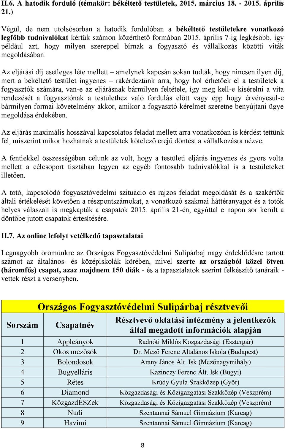 április 7-ig legkésőbb, így például azt, hogy milyen szereppel bírnak a fogyasztó és vállalkozás közötti viták megoldásában.