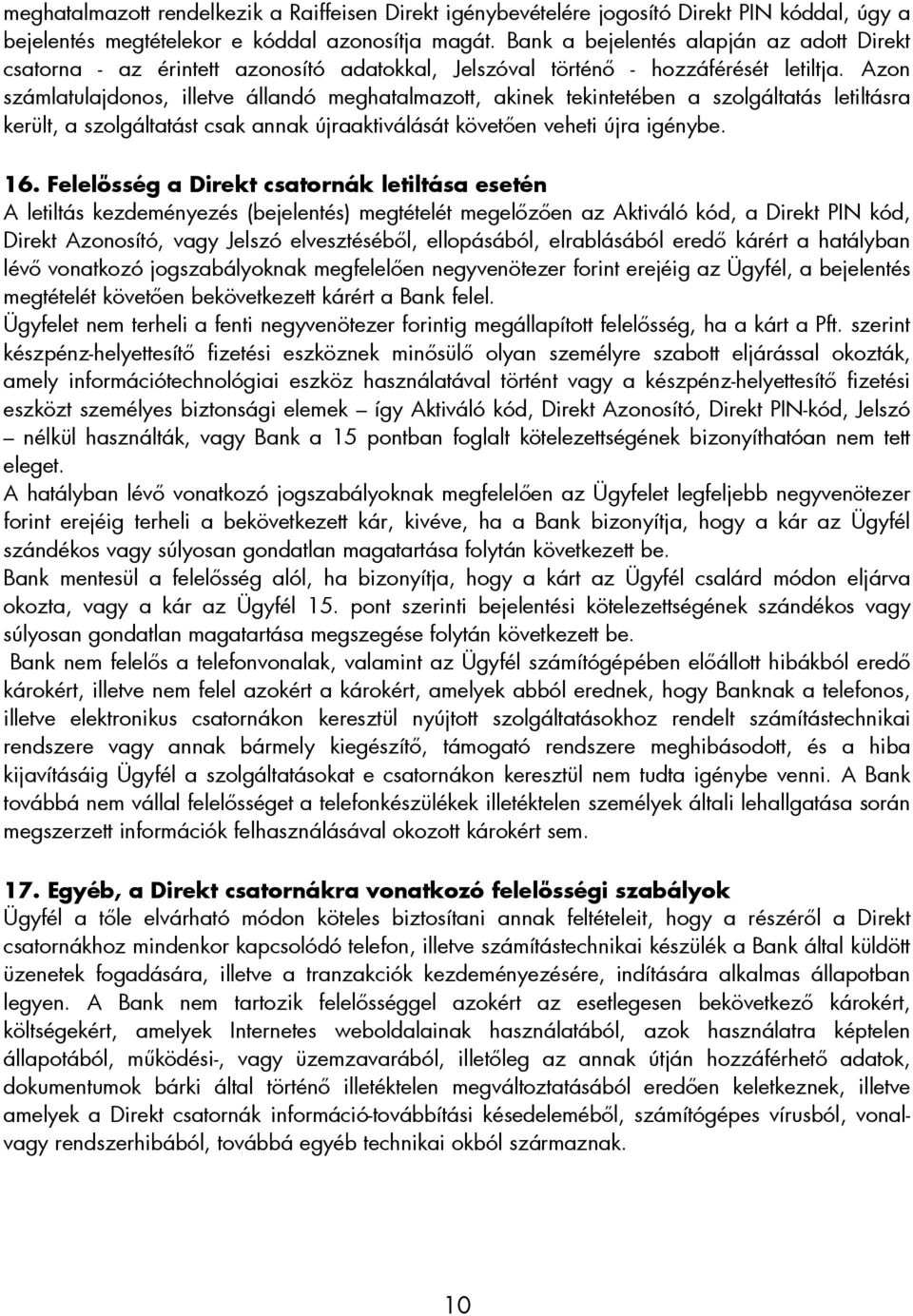 Azon számlatulajdonos, illetve állandó meghatalmazott, akinek tekintetében a szolgáltatás letiltásra került, a szolgáltatást csak annak újraaktiválását követıen veheti újra igénybe. 16.