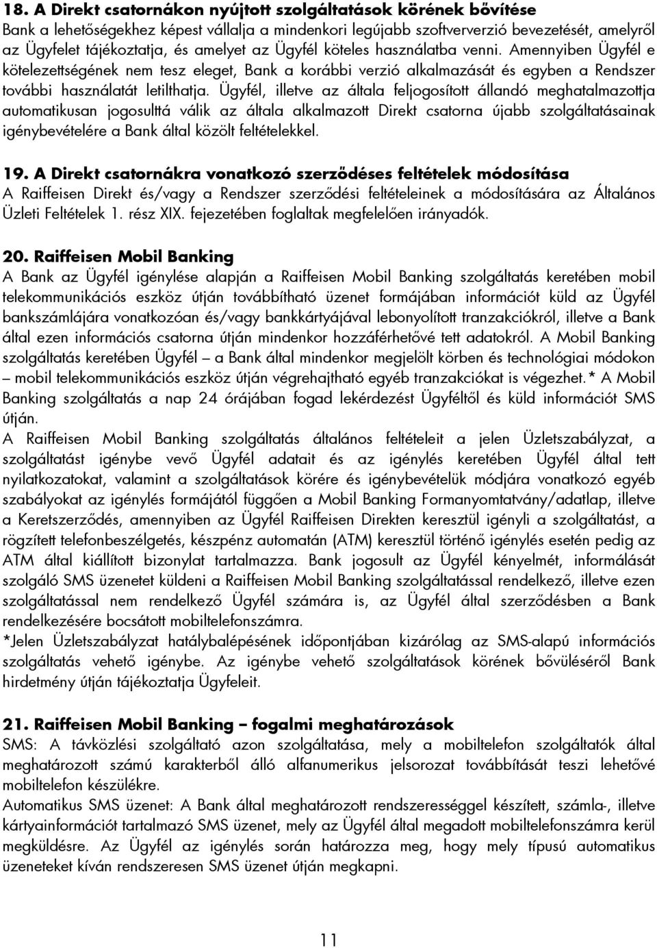 Ügyfél, illetve az általa feljogosított állandó meghatalmazottja automatikusan jogosulttá válik az általa alkalmazott Direkt csatorna újabb szolgáltatásainak igénybevételére a Bank által közölt