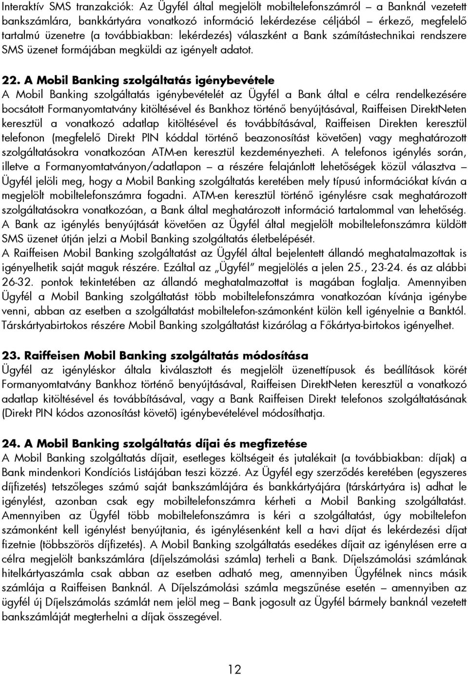 A Mobil Banking szolgáltatás igénybevétele A Mobil Banking szolgáltatás igénybevételét az Ügyfél a Bank által e célra rendelkezésére bocsátott Formanyomtatvány kitöltésével és Bankhoz történı