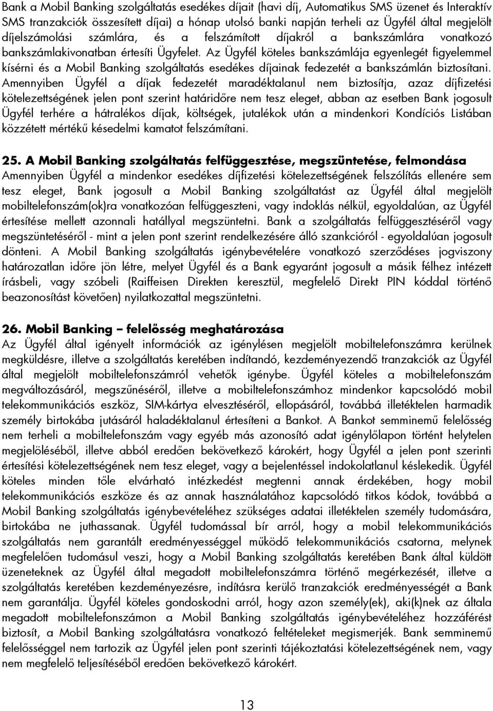 Az Ügyfél köteles bankszámlája egyenlegét figyelemmel kísérni és a Mobil Banking szolgáltatás esedékes díjainak fedezetét a bankszámlán biztosítani.