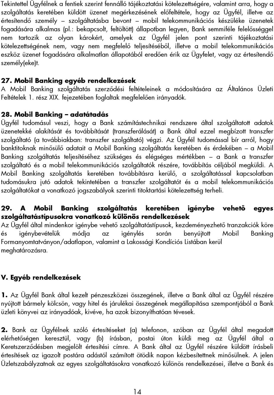 : bekapcsolt, feltöltött) állapotban legyen, Bank semmiféle felelısséggel nem tartozik az olyan károkért, amelyek az Ügyfél jelen pont szerinti tájékoztatási kötelezettségének nem, vagy nem megfelelı