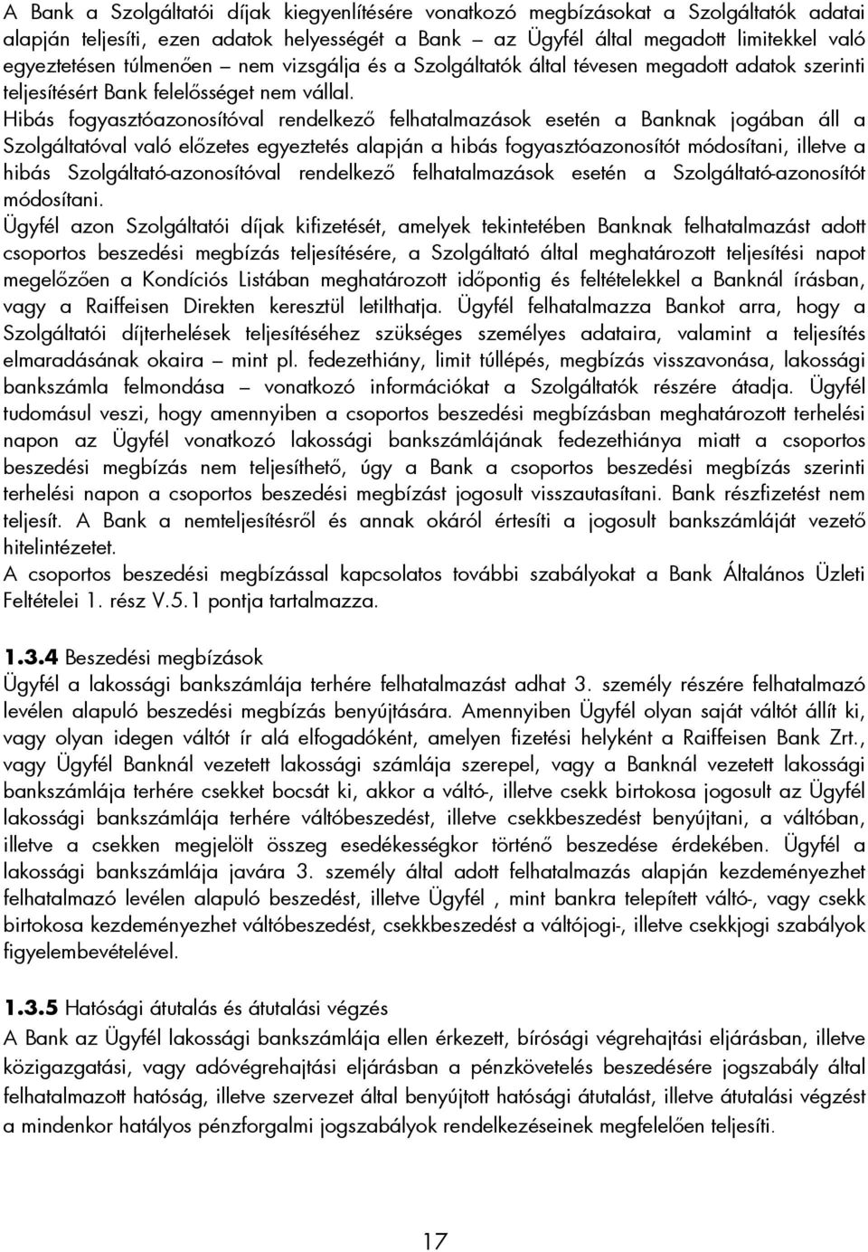 Hibás fogyasztóazonosítóval rendelkezı felhatalmazások esetén a Banknak jogában áll a Szolgáltatóval való elızetes egyeztetés alapján a hibás fogyasztóazonosítót módosítani, illetve a hibás
