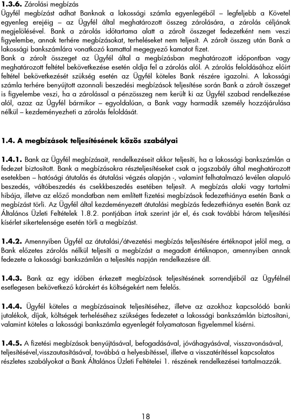 megjelölésével. Bank a zárolás idıtartama alatt a zárolt összeget fedezetként nem veszi figyelembe, annak terhére megbízásokat, terheléseket nem teljesít.