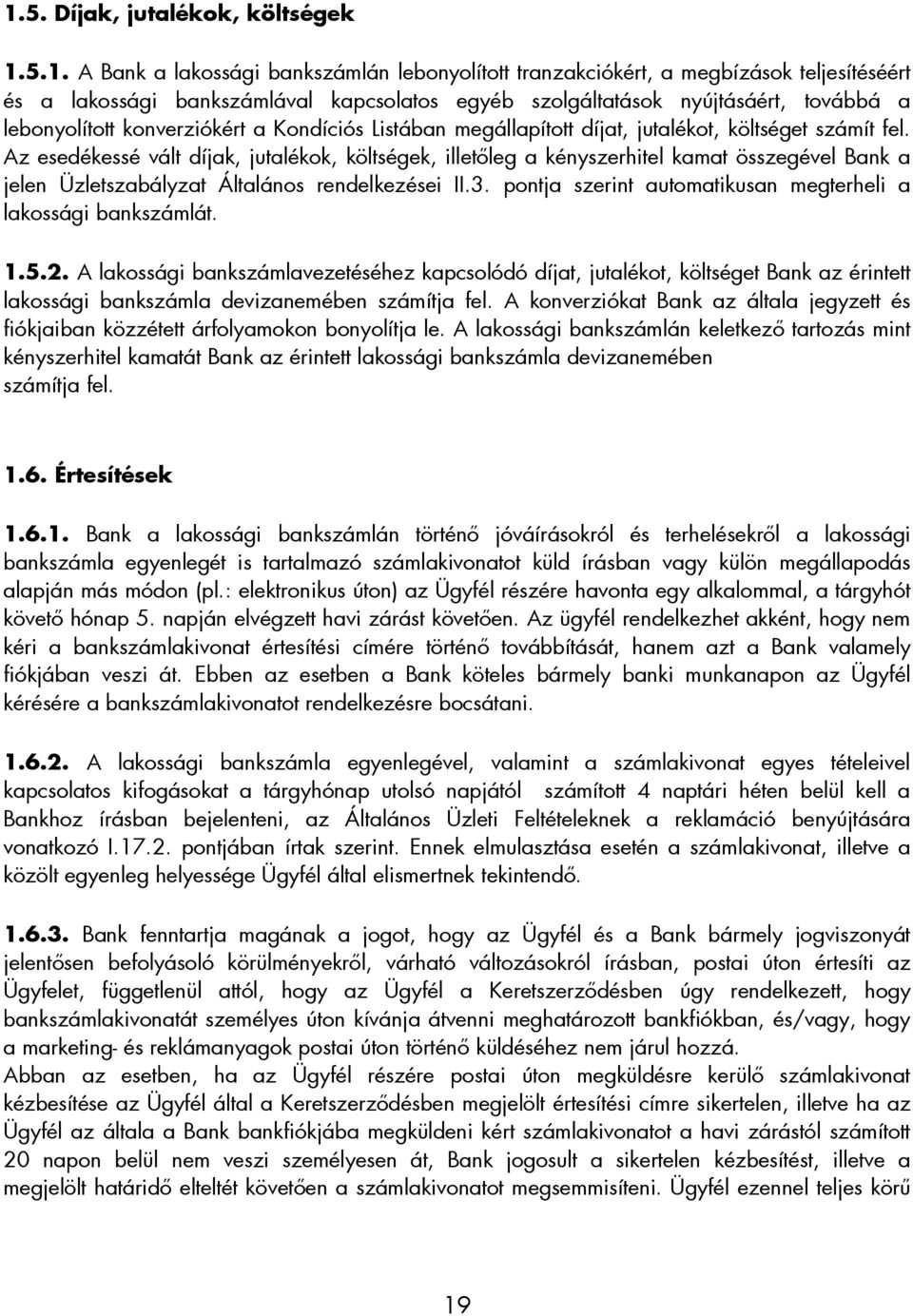 Az esedékessé vált díjak, jutalékok, költségek, illetıleg a kényszerhitel kamat összegével Bank a jelen Üzletszabályzat Általános rendelkezései II.3.