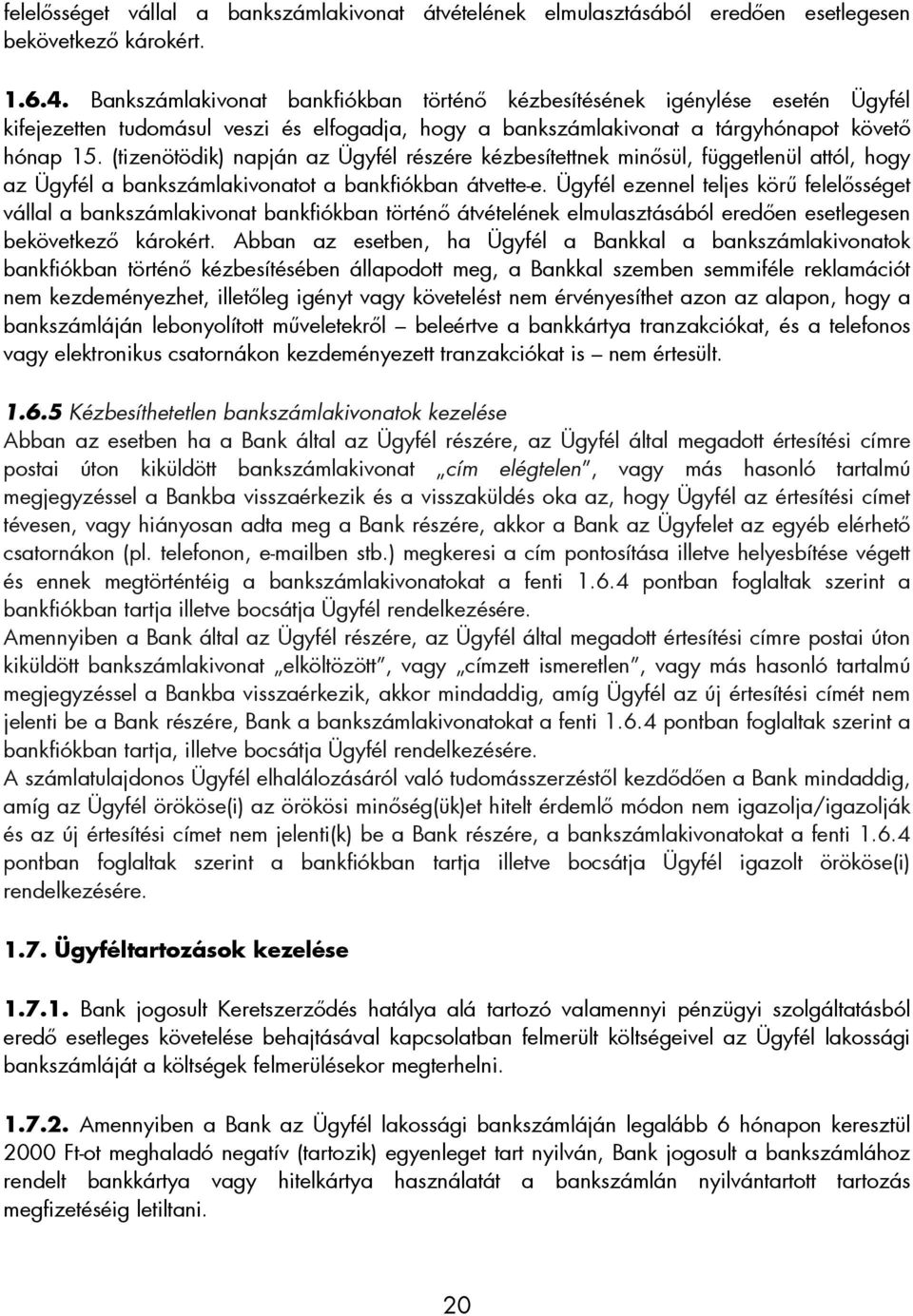 (tizenötödik) napján az Ügyfél részére kézbesítettnek minısül, függetlenül attól, hogy az Ügyfél a bankszámlakivonatot a bankfiókban átvette-e.