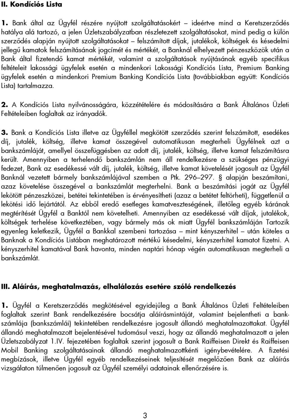 alapján nyújtott szolgáltatásokat felszámított díjak, jutalékok, költségek és késedelmi jellegő kamatok felszámításának jogcímét és mértékét, a Banknál elhelyezett pénzeszközök után a Bank által