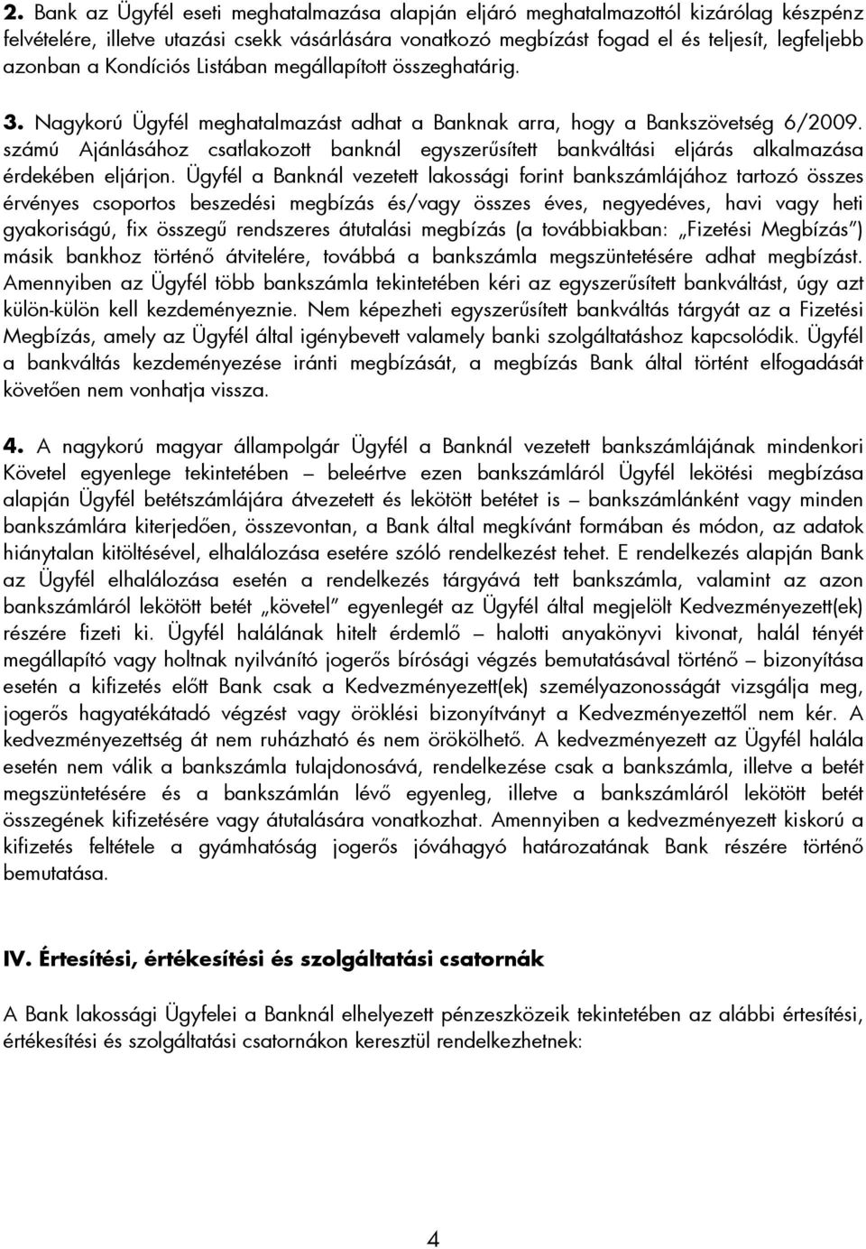 számú Ajánlásához csatlakozott banknál egyszerősített bankváltási eljárás alkalmazása érdekében eljárjon.