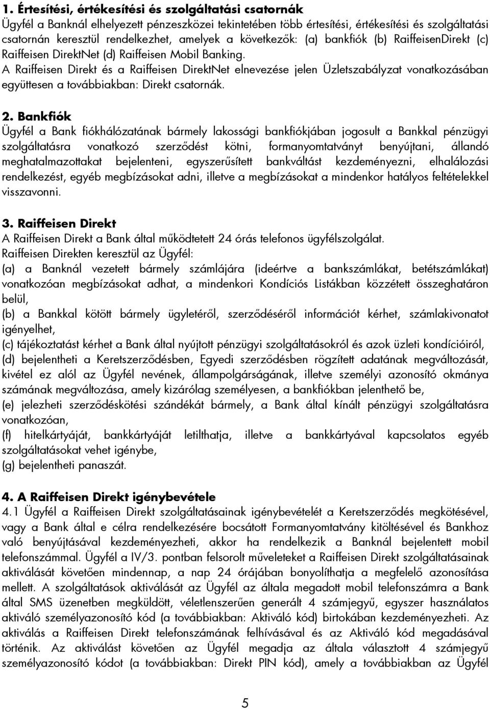 A Raiffeisen Direkt és a Raiffeisen DirektNet elnevezése jelen Üzletszabályzat vonatkozásában együttesen a továbbiakban: Direkt csatornák. 2.