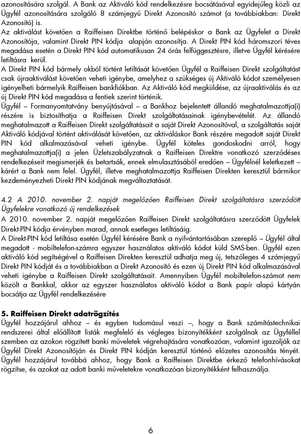 A Direkt PIN kód háromszori téves megadása esetén a Direkt PIN kód automatikusan 24 órás felfüggesztésre, illetve Ügyfél kérésére letiltásra kerül.