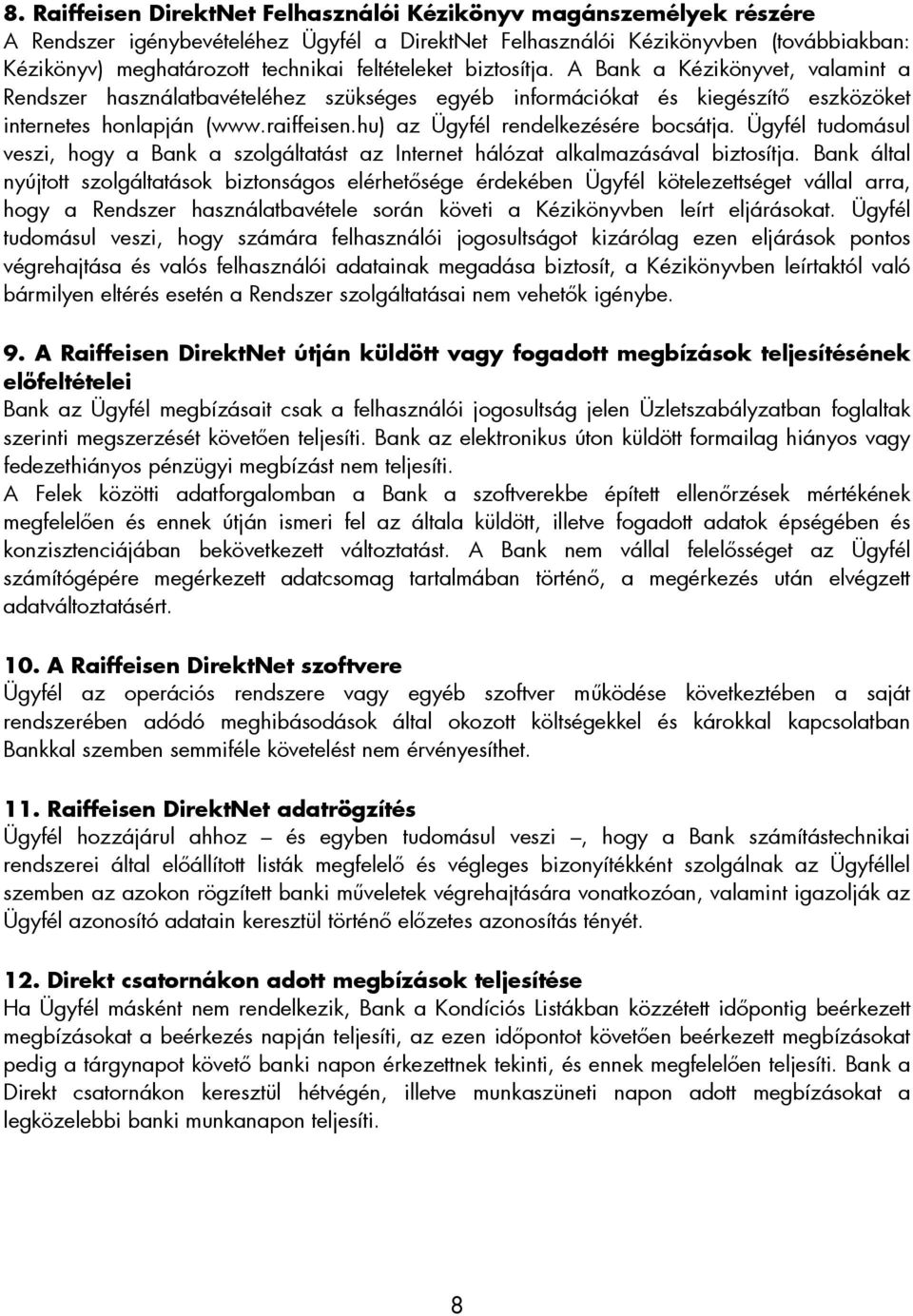 hu) az Ügyfél rendelkezésére bocsátja. Ügyfél tudomásul veszi, hogy a Bank a szolgáltatást az Internet hálózat alkalmazásával biztosítja.