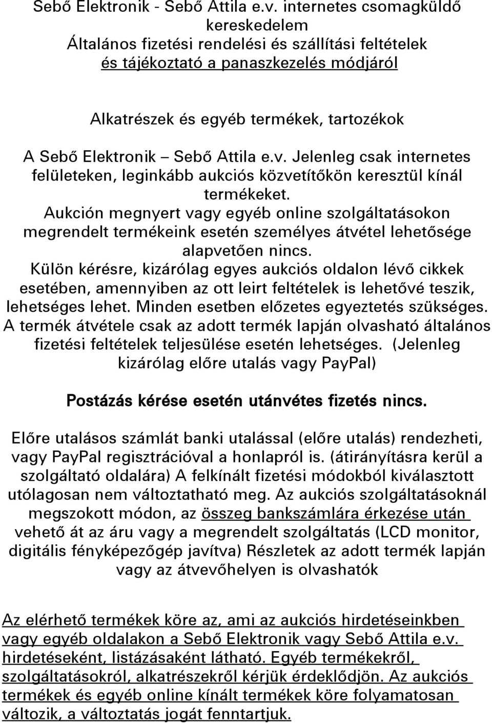 Attila e.v. Jelenleg csak internetes felületeken, leginkább aukciós közvetítõkön keresztül kínál termékeket.