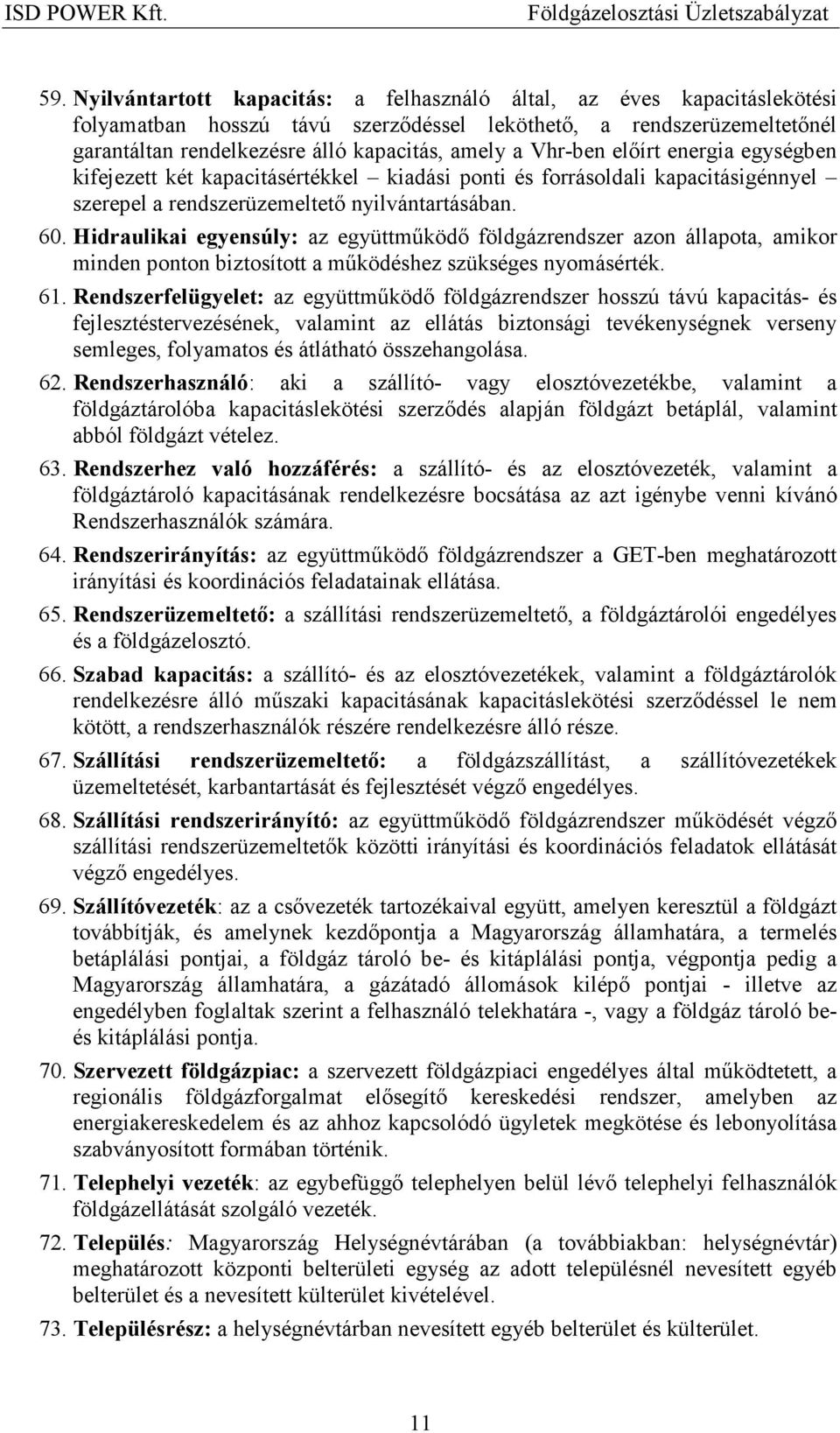 Hidraulikai egyensúly: az együttmőködı földgázrendszer azon állapota, amikor minden ponton biztosított a mőködéshez szükséges nyomásérték. 61.