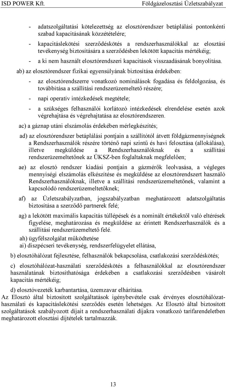 ab) az elosztórendszer fizikai egyensúlyának biztosítása érdekében: - az elosztórendszerre vonatkozó nominálások fogadása és feldolgozása, és továbbítása a szállítási rendszerüzemeltetı részére; -