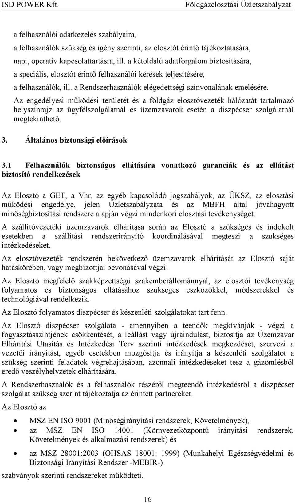 Az engedélyesi mőködési területét és a földgáz elosztóvezeték hálózatát tartalmazó helyszínrajz az ügyfélszolgálatnál és üzemzavarok esetén a diszpécser szolgálatnál megtekinthetı. 3.