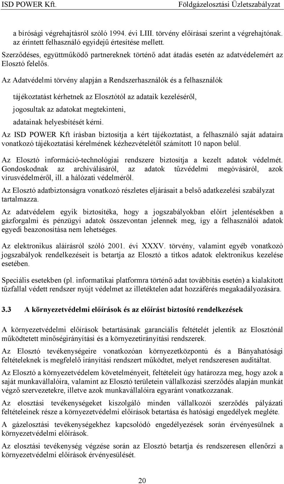 Az Adatvédelmi törvény alapján a Rendszerhasználók és a felhasználók tájékoztatást kérhetnek az Elosztótól az adataik kezelésérıl, jogosultak az adatokat megtekinteni, adatainak helyesbítését kérni.