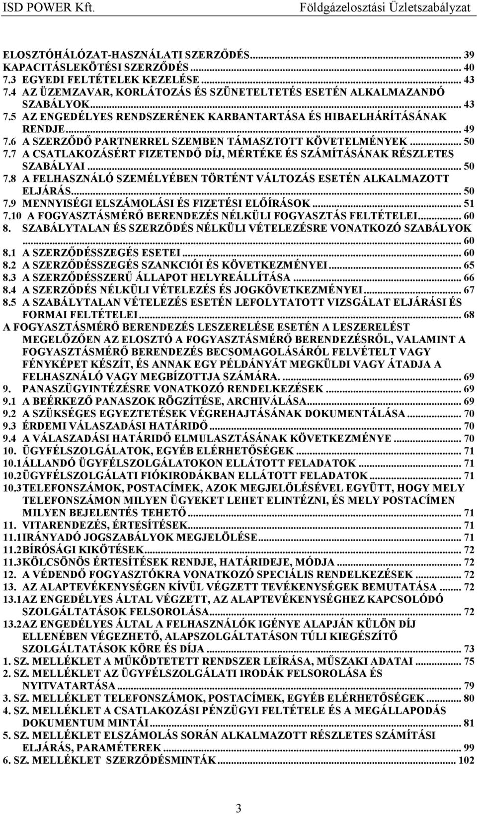 .. 50 7.9 MENNYISÉGI ELSZÁMOLÁSI ÉS FIZETÉSI ELİÍRÁSOK... 51 7.10 A FOGYASZTÁSMÉRİ BERENDEZÉS NÉLKÜLI FOGYASZTÁS FELTÉTELEI... 60 8. SZABÁLYTALAN ÉS SZERZİDÉS NÉLKÜLI VÉTELEZÉSRE VONATKOZÓ SZABÁLYOK.