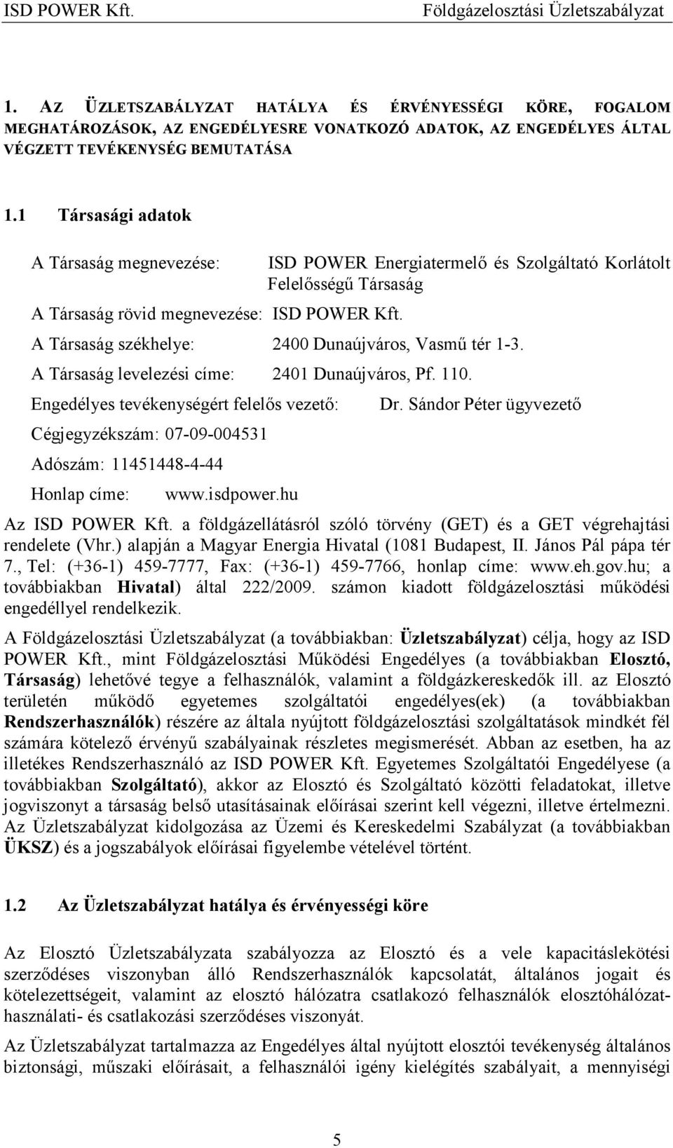 ISD POWER Energiatermelı és Szolgáltató Korlátolt Felelısségő Társaság A Társaság székhelye: 2400 Dunaújváros, Vasmő tér 1-3. A Társaság levelezési címe: 2401 Dunaújváros, Pf. 110.