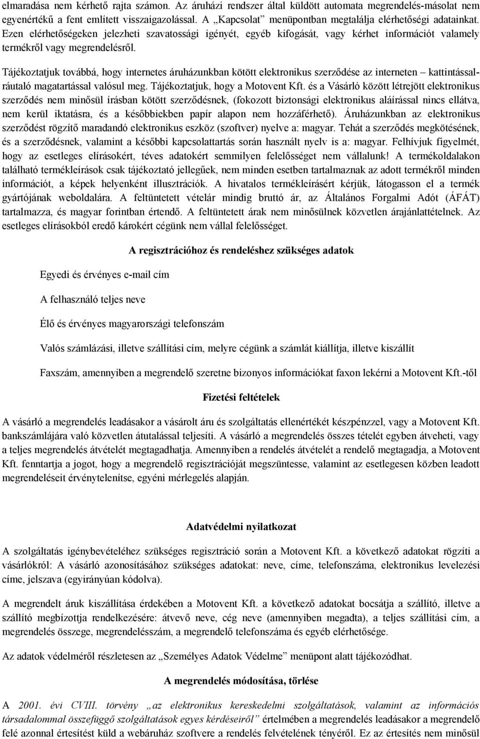 Tájékoztatjuk továbbá, hogy internetes áruházunkban kötött elektronikus szerződése az interneten kattintássalráutaló magatartással valósul meg. Tájékoztatjuk, hogy a Motovent Kft.