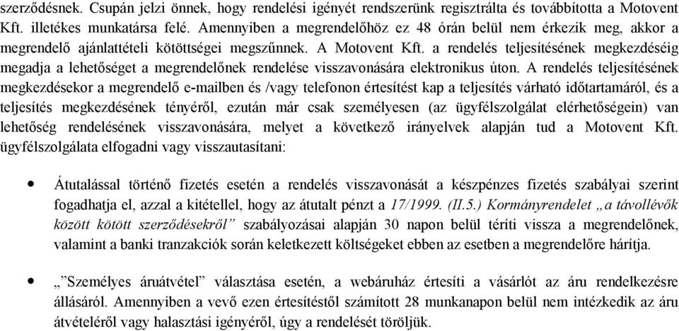 a rendelés teljesítésének megkezdéséig megadja a lehetőséget a megrendelőnek rendelése visszavonására elektronikus úton.