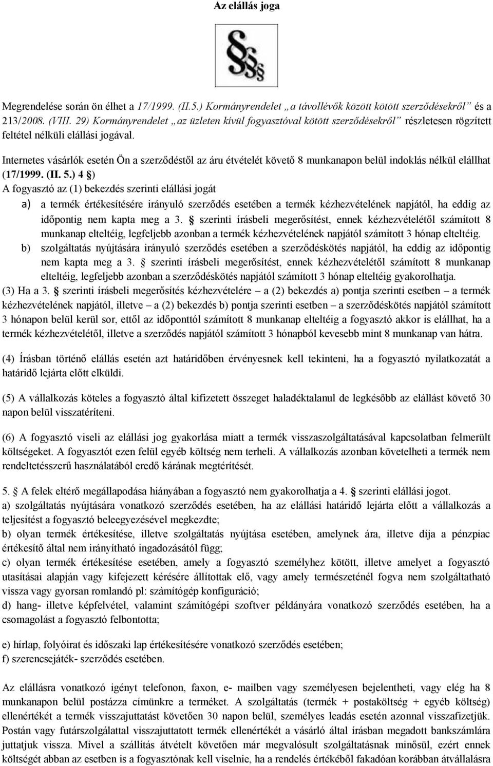 Internetes vásárlók esetén Ön a szerződéstől az áru étvételét követő 8 munkanapon belül indoklás nélkül elállhat (17/1999. (II. 5.