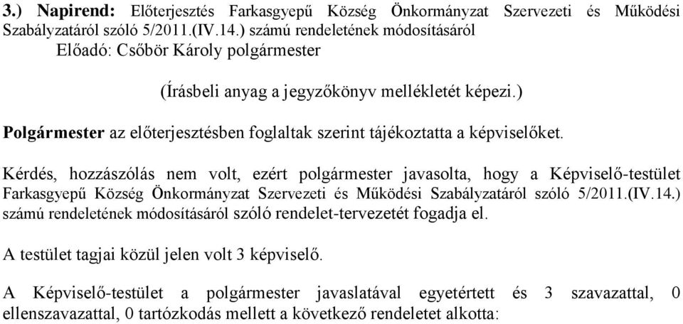 Kérdés, hozzászólás nem volt, ezért polgármester javasolta, hogy a Képviselő-testület Farkasgyepű Község Önkormányzat Szervezeti és Működési Szabályzatáról