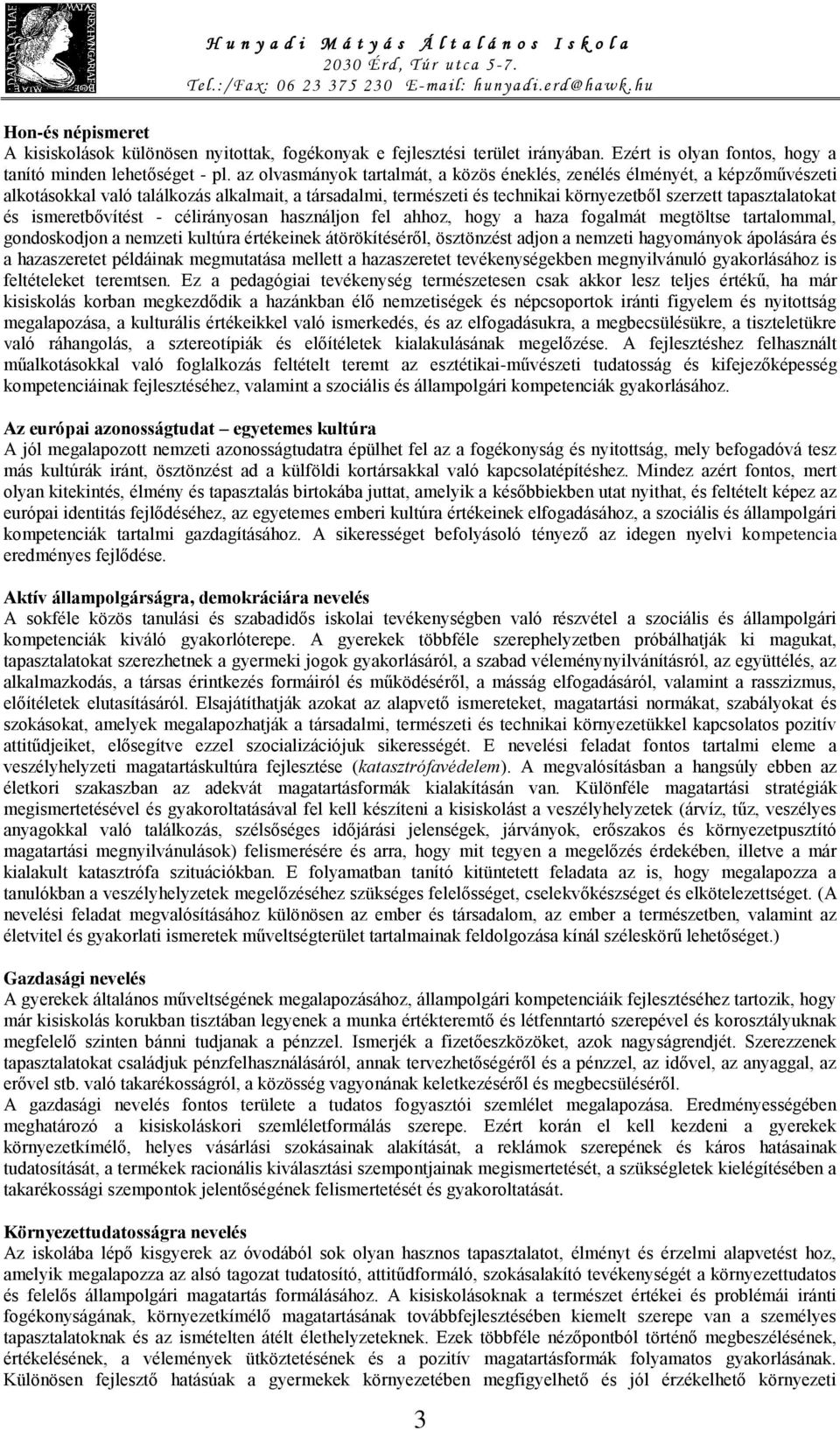 ismeretbővítést - célirányosan használjon fel ahhoz, hogy a haza fogalmát megtöltse tartalommal, gondoskodjon a nemzeti kultúra értékeinek átörökítéséről, ösztönzést adjon a nemzeti hagyományok