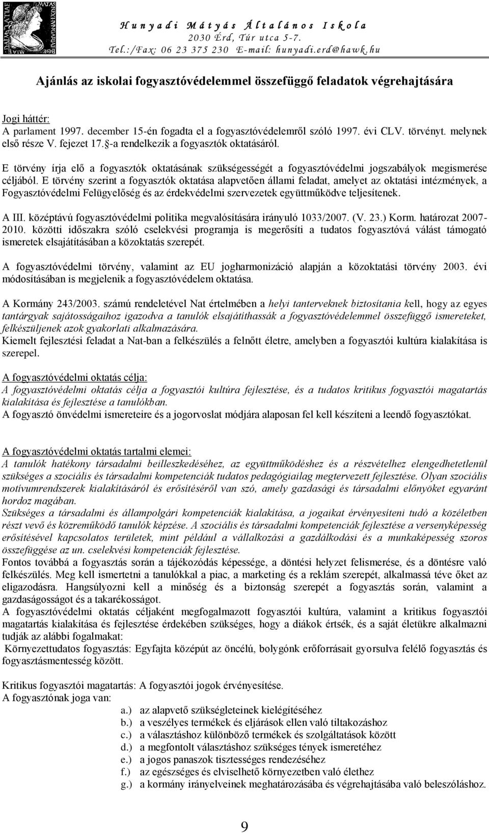E törvény szerint a fogyasztók oktatása alapvetően állami feladat, amelyet az oktatási intézmények, a Fogyasztóvédelmi Felügyelőség és az érdekvédelmi szervezetek együttműködve teljesítenek. A III.