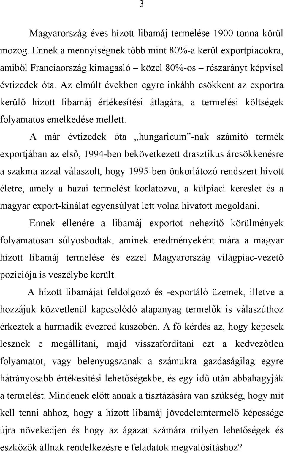 Az elmúlt években egyre inkább csökkent az exportra kerülő hízott libamáj értékesítési átlagára, a termelési költségek folyamatos emelkedése mellett.