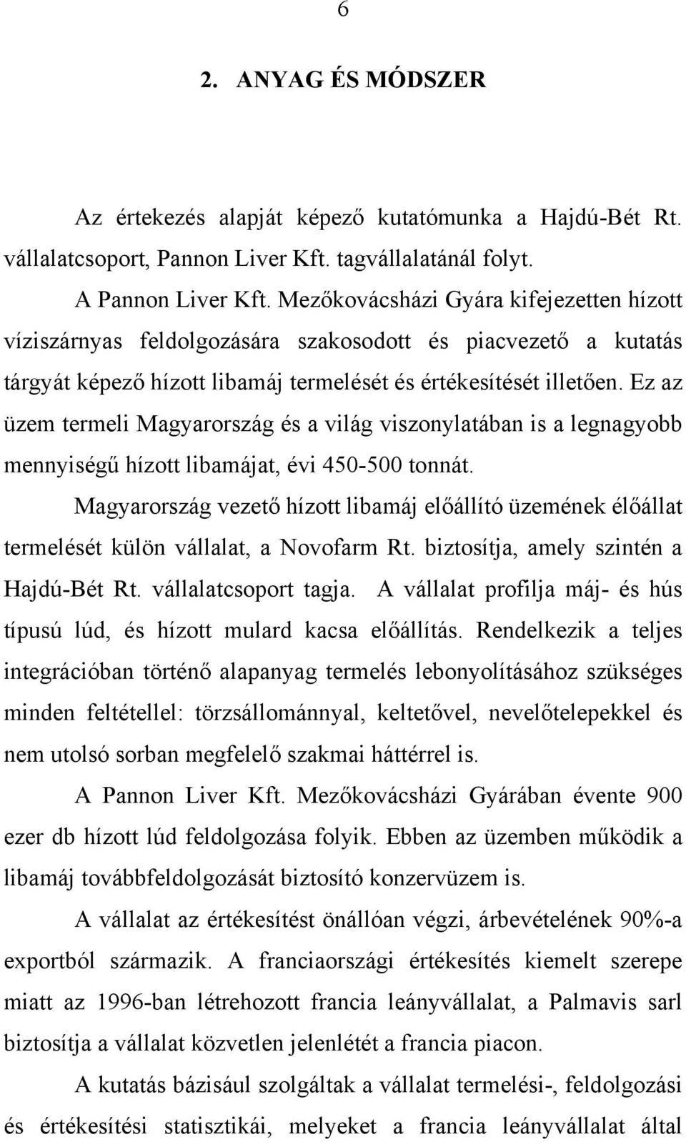 Ez az üzem termeli Magyarország és a világ viszonylatában is a legnagyobb mennyiségű hízott libamájat, évi 450-500 tonnát.