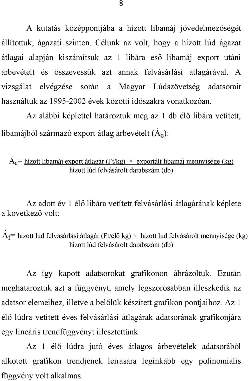 A vizsgálat elvégzése során a Magyar Lúdszövetség adatsorait használtuk az 1995-2002 évek közötti időszakra vonatkozóan.