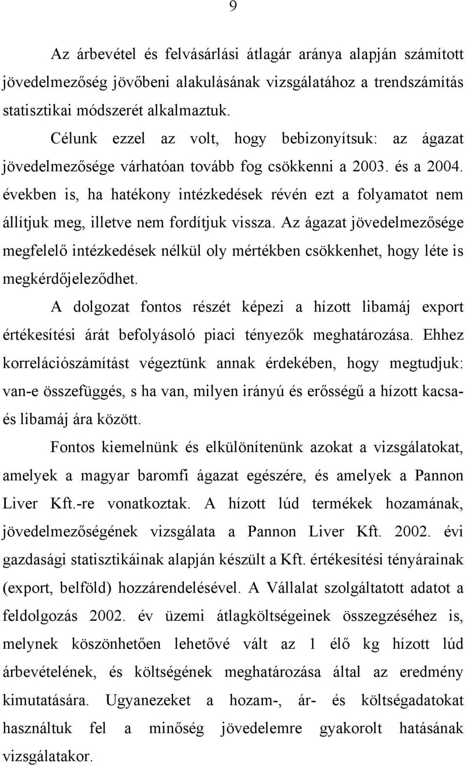 években is, ha hatékony intézkedések révén ezt a folyamatot nem állítjuk meg, illetve nem fordítjuk vissza.
