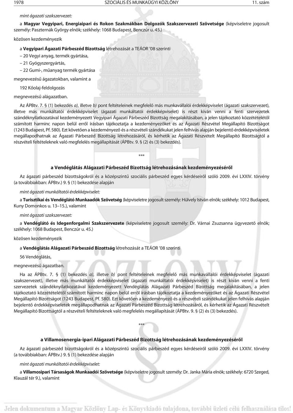) a Vegyipari Ágazati Párbeszéd Bizottság létrehozását a TEÁOR 08 szerinti 20 Vegyi anyag, termék gyártása, 21 Gyógyszergyártás, 22 Gumi-, mûanyag termék gyártása megnevezésû ágazatokban, valamint a