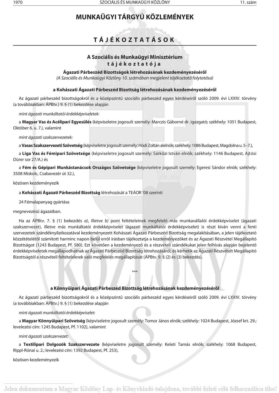 10. számában megjelent tájékoztató folytatása) a Kohászati Ágazati Párbeszéd Bizottság létrehozásának kezdeményezésérõl mint ágazati munkáltatói érdekképviseletek: a Magyar Vas és Acélipari Egyesülés