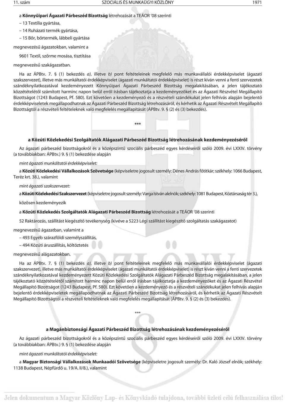 szervezetek szándéknyilatkozatával kezdeményezett Könnyûipari Ágazati Párbeszéd Bizottság megalakításában, a jelen tájékoztató közzétételétõl számított harminc napon belül errõl írásban tájékoztatja