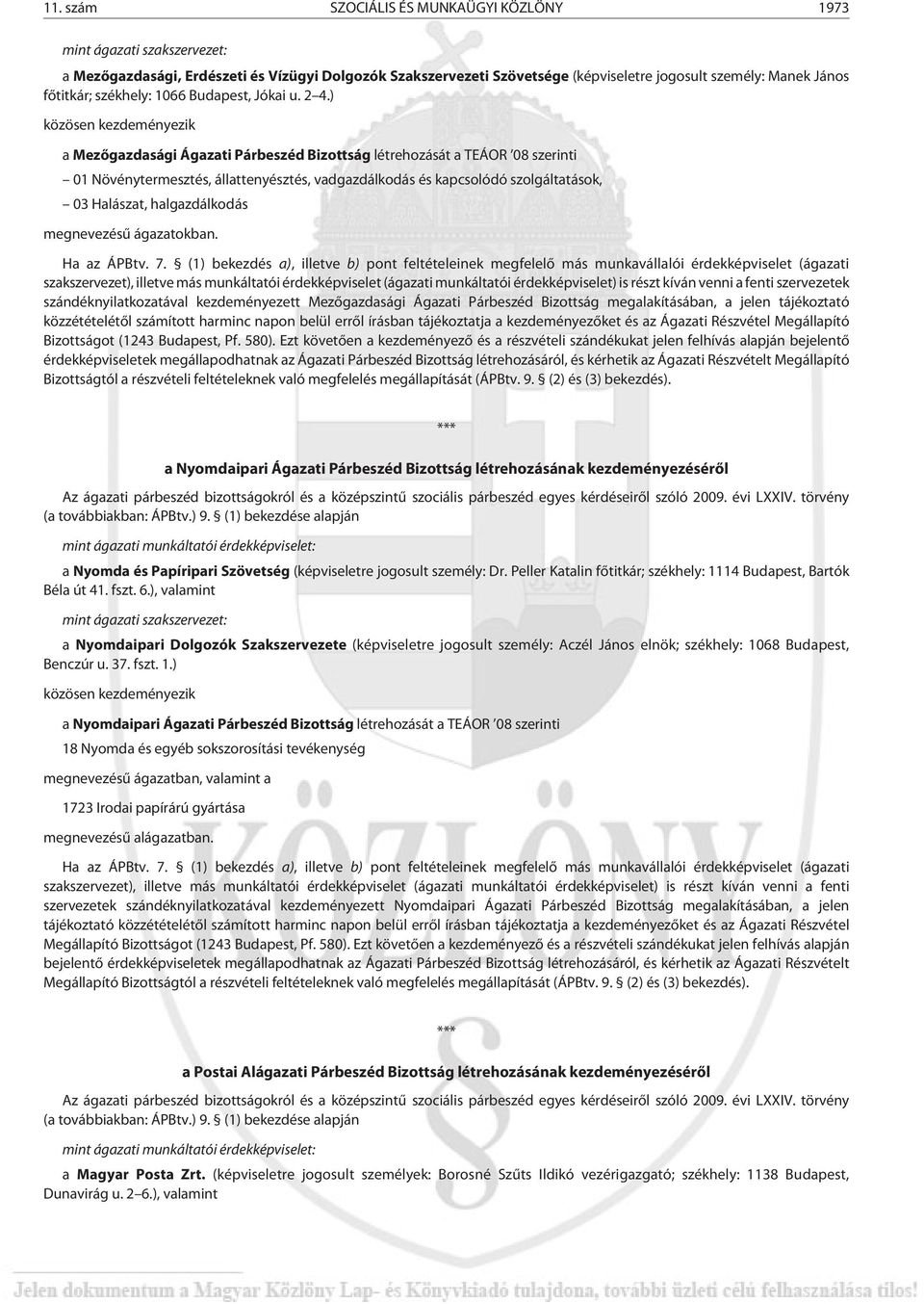 ) a Mezõgazdasági Ágazati Párbeszéd Bizottság létrehozását a TEÁOR 08 szerinti 01 Növénytermesztés, állattenyésztés, vadgazdálkodás és kapcsolódó szolgáltatások, 03 Halászat, halgazdálkodás