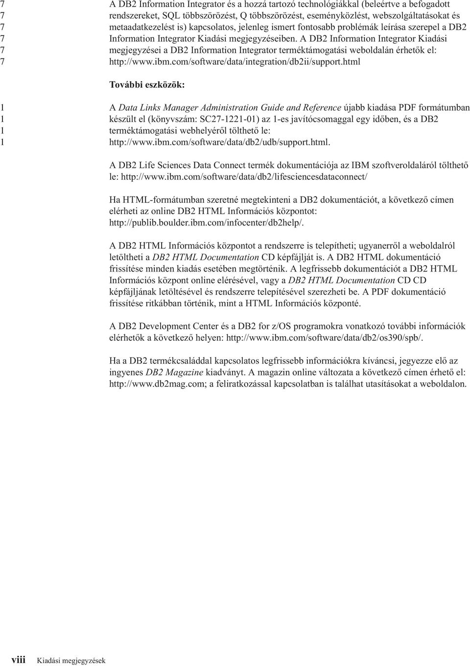 A DB Information Integrator Kiadási megjegyzései a DB Information Integrator terméktámogatási weboldalán érhetők el: http://www.ibm.com/software/data/integration/dbii/support.