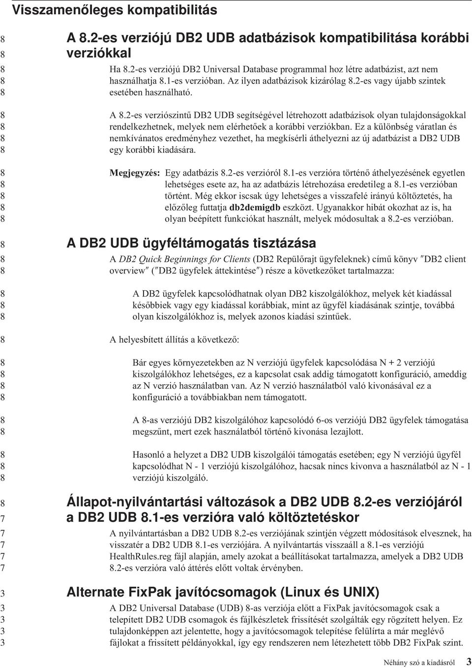 Ez a különbség váratlan és nemkívánatos eredményhez vezethet, ha megkísérli áthelyezni az új adatbázist a DB UDB egy korábbi kiadására. Megjegyzés: Egy adatbázis.-es verzióról.