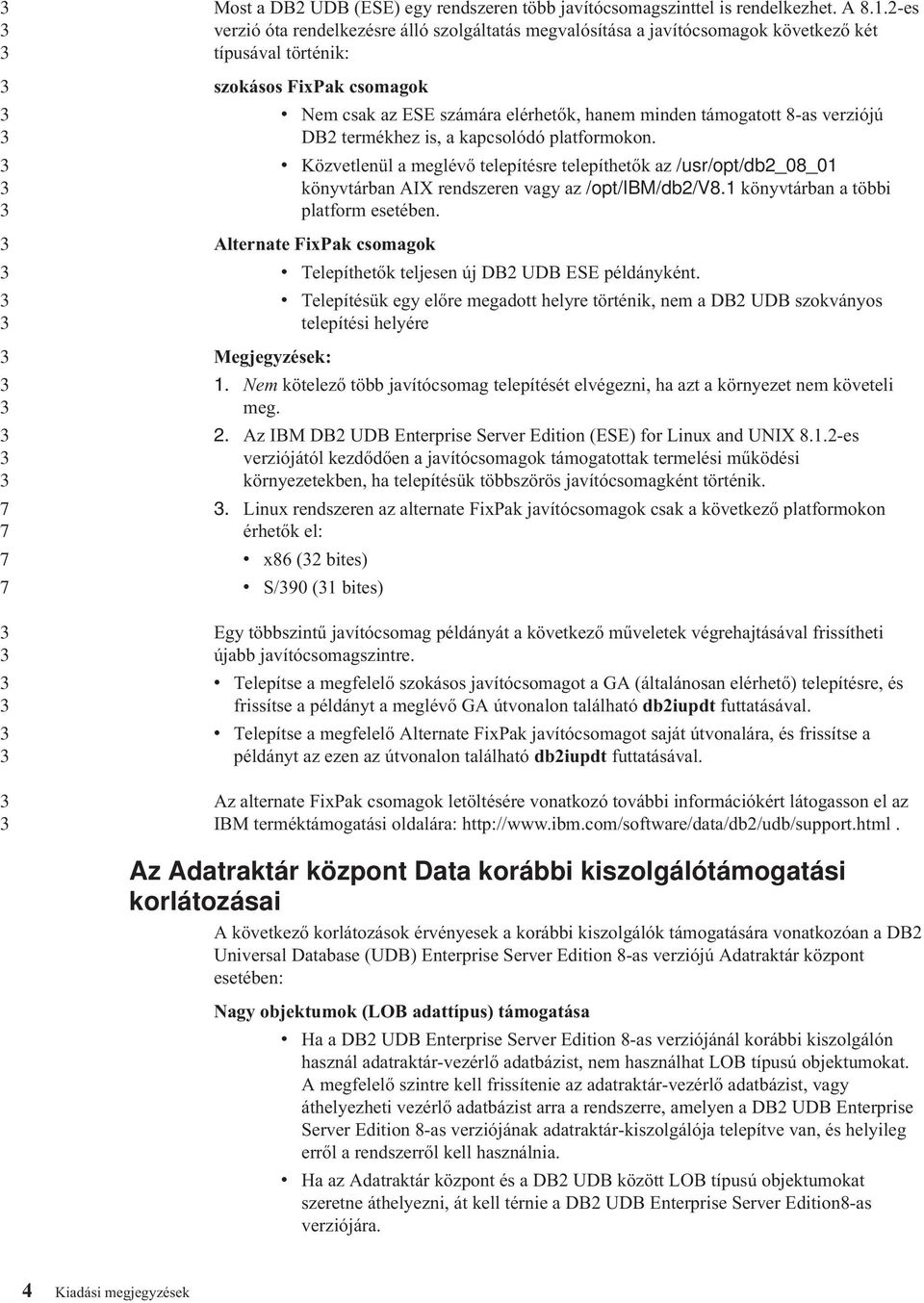 -as verziójú DB termékhez is, a kapcsolódó platformokon. v Közvetlenül a meglévő telepítésre telepíthetők az /usr/opt/db_0_01 könyvtárban AIX rendszeren vagy az /opt/ibm/db/v.