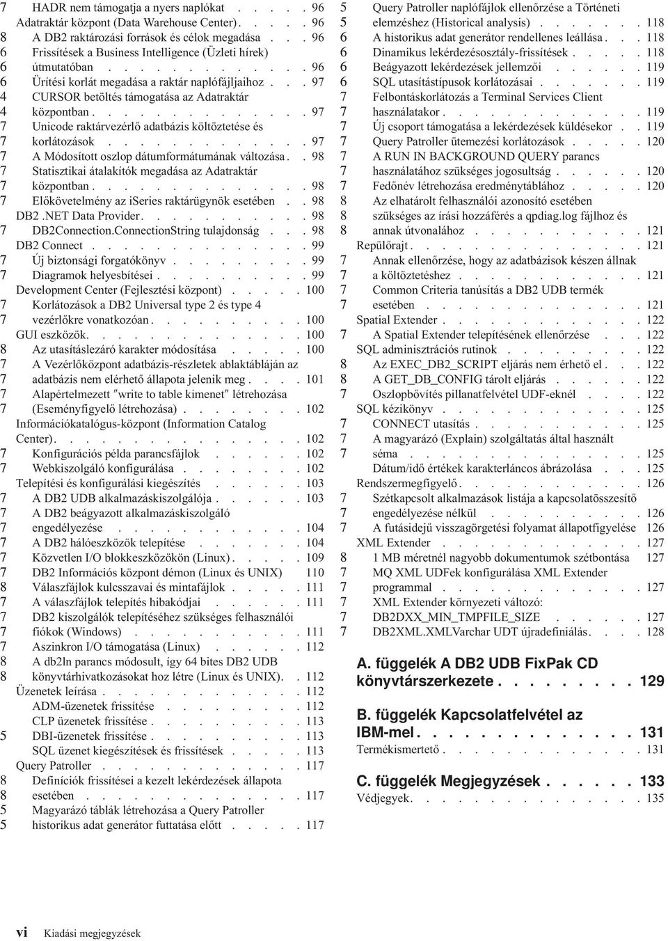 ............9 A Módosított oszlop dátumformátumának változása..9 Statisztikai átalakítók megadása az Adatraktár központban..............9 Előkövetelmény az iseries raktárügynök esetében..9 DB.