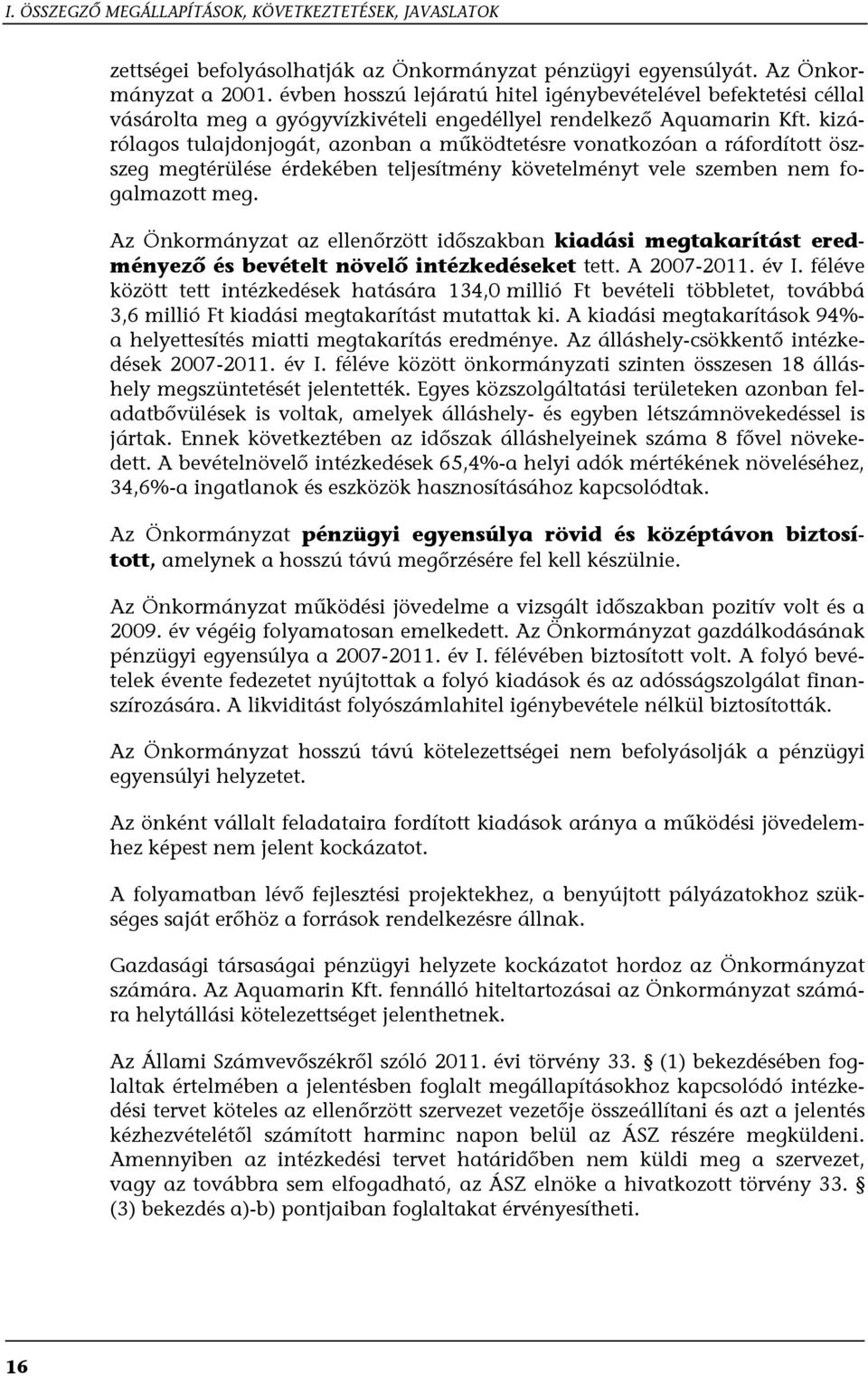 kizárólagos tulajdonjogát, azonban a működtetésre vonatkozóan a ráfordított öszszeg megtérülése érdekében teljesítmény követelményt vele szemben nem fogalmazott meg.