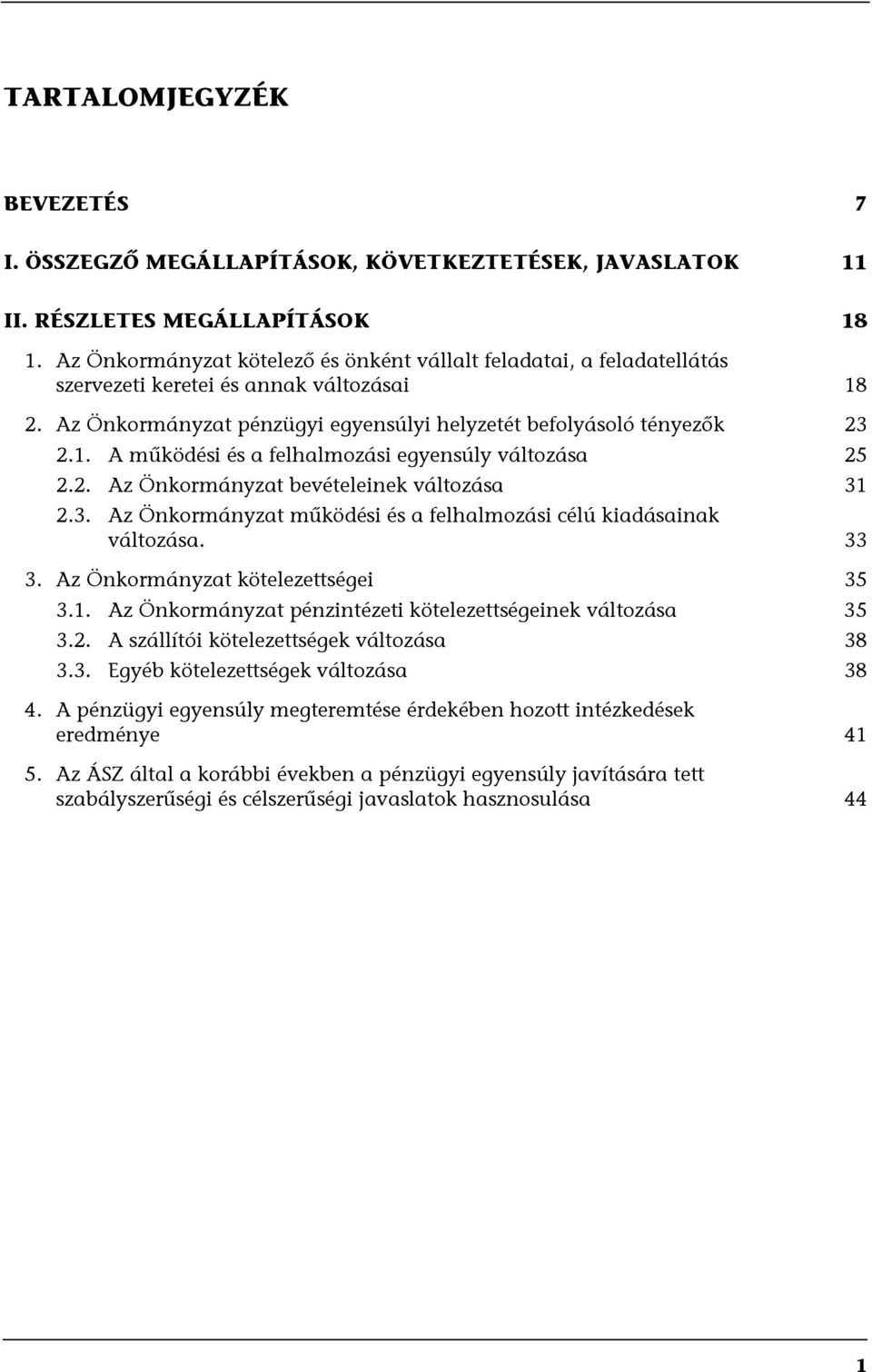 2. Az Önkormányzat bevételeinek változása 31 2.3. Az Önkormányzat működési és a felhalmozási célú kiadásainak változása. 33 3. Az Önkormányzat kötelezettségei 35 3.1. Az Önkormányzat pénzintézeti kötelezettségeinek változása 35 3.