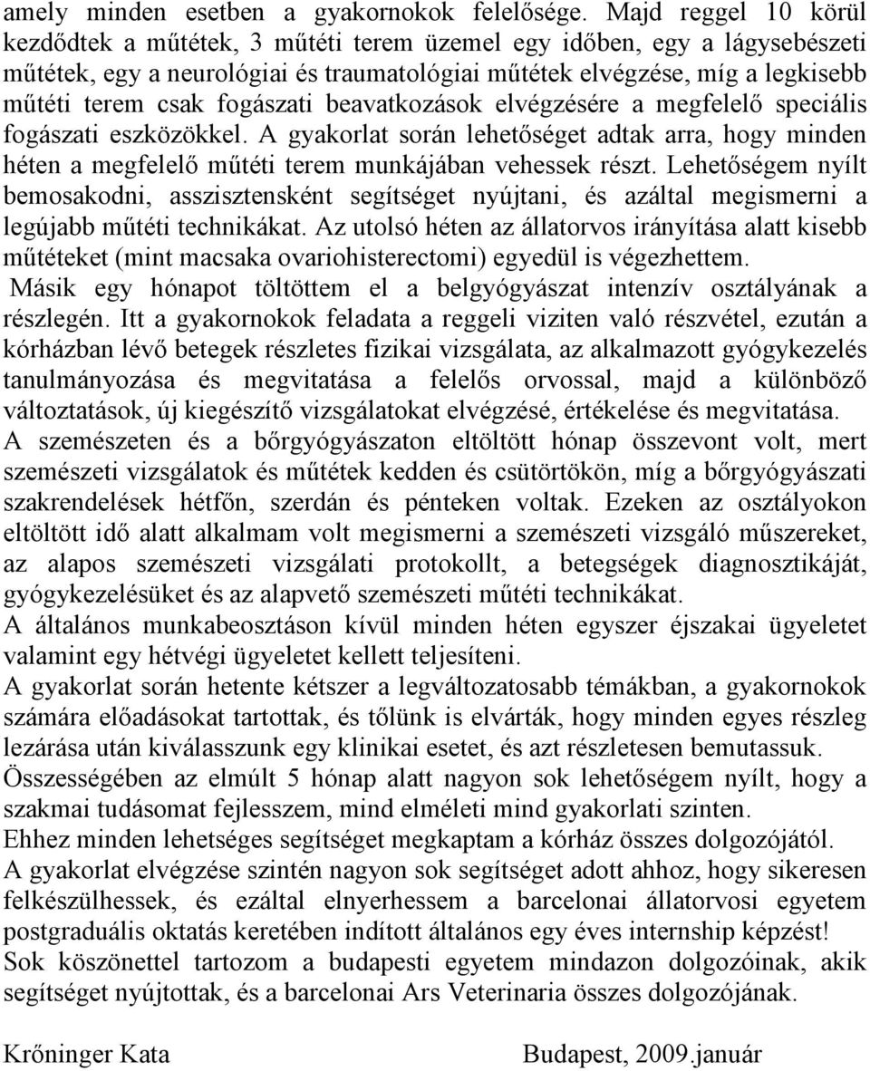 fogászati beavatkozások elvégzésére a megfelelő speciális fogászati eszközökkel. A gyakorlat során lehetőséget adtak arra, hogy minden héten a megfelelő műtéti terem munkájában vehessek részt.