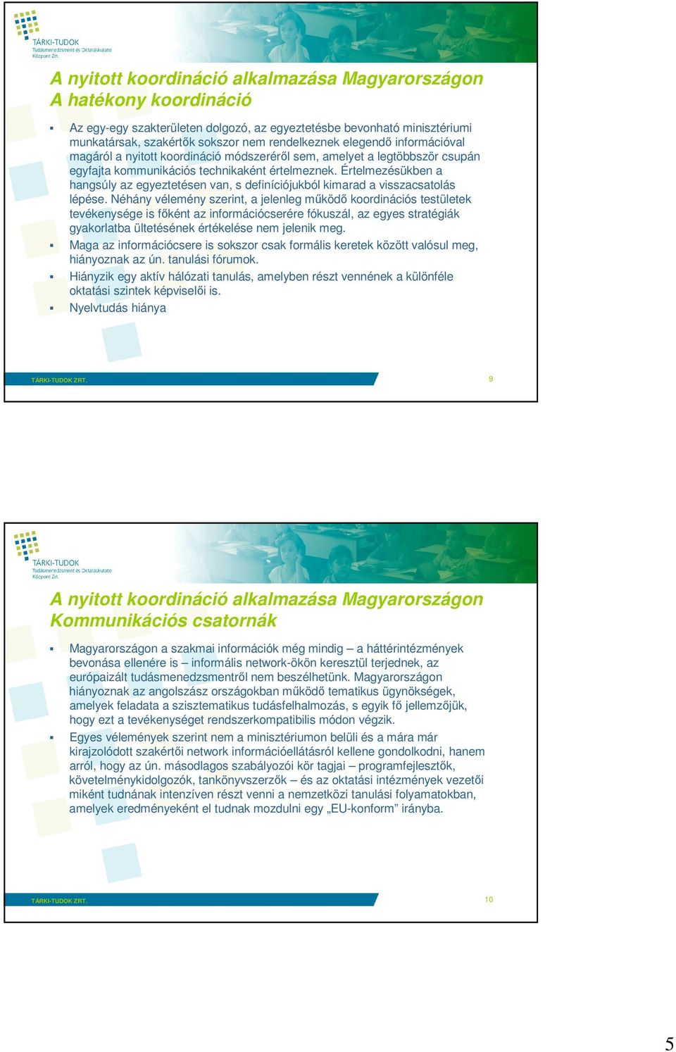 Értelmezésükben a hangsúly az egyeztetésen van, s definíciójukból kimarad a visszacsatolás lépése.