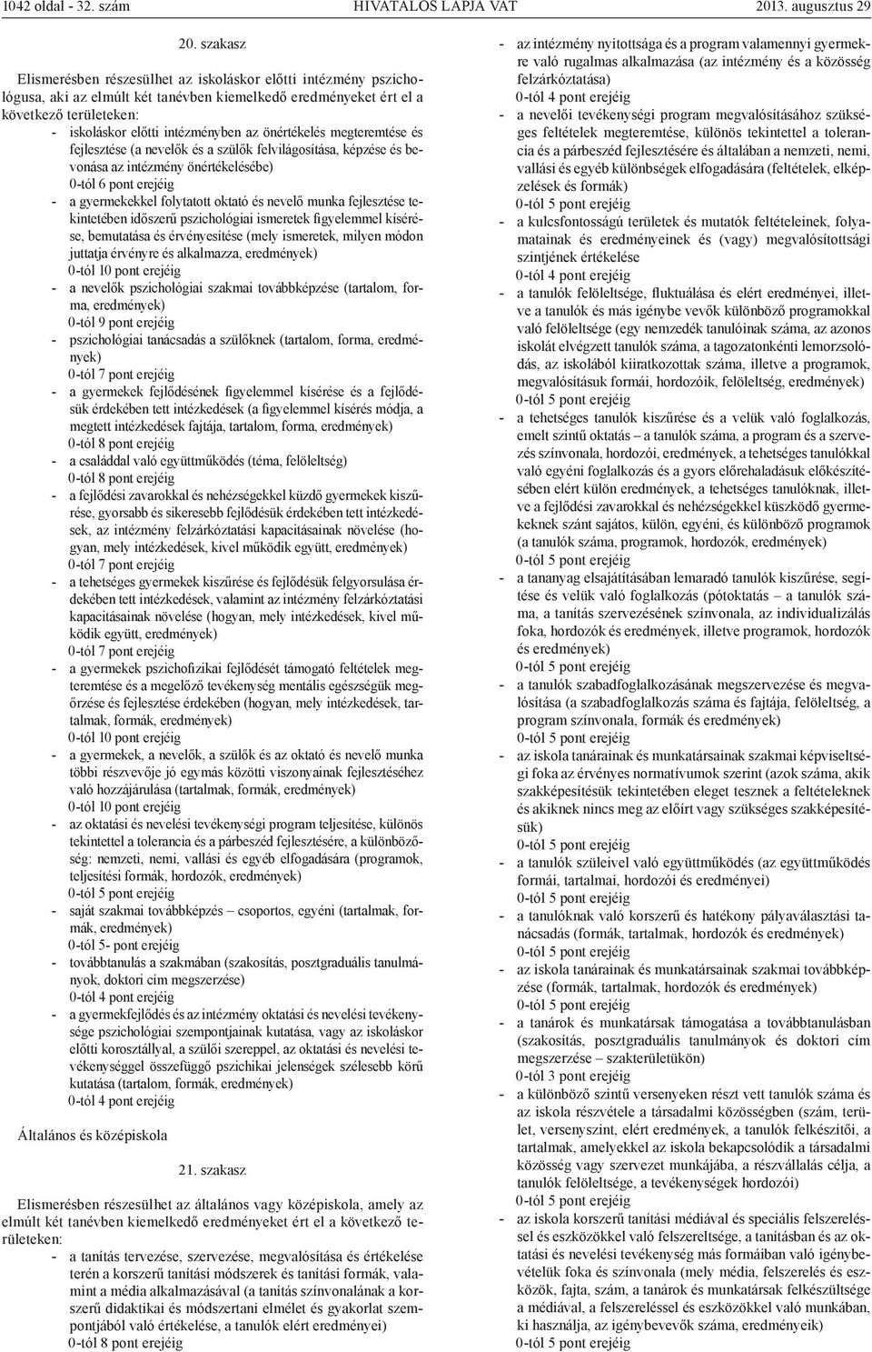 önértékelés megteremtése és fejlesztése (a nevelők és a szülők felvilágosítása, képzése és bevonása az intézmény önértékelésébe) - a gyermekekkel folytatott oktató és nevelő munka fejlesztése
