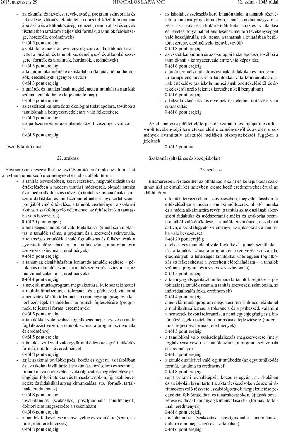 egyéb tiszteletben tartására (teljesítési formák, a tanulók felöleltsége, hordozók, - az oktatói és nevelői tevékenység színvonala, különös tekintettel a tanárok és tanulók kezdeményező és
